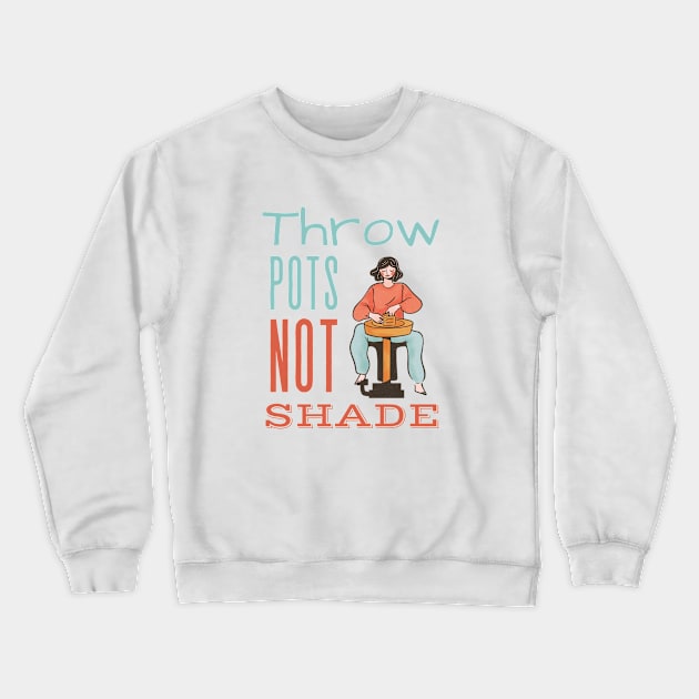 Throw Pots Not Shade Crewneck Sweatshirt by Prism Chalk House